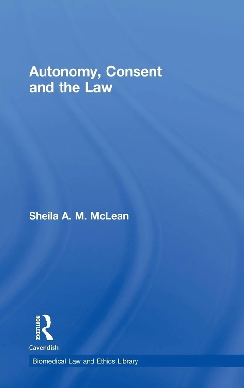 Autonomy, Consent and the Law (Biomedical Law and Ethics Library)