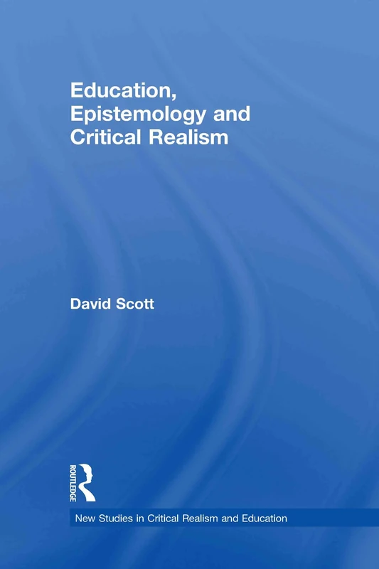 Education, Epistemology and Critical Realism (New Studies in Critical Realism and Education Routledge Critical Realism)