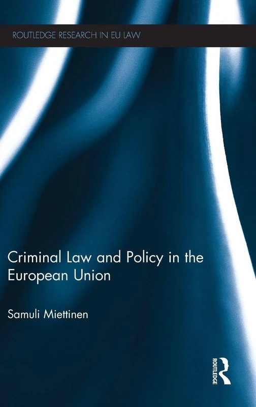 Criminal Law and Policy in the European Union (Routledge Research in EU Law)