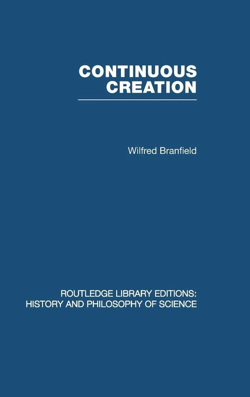 Continuous Creation: A Biological Concept of the Nature of Matter (Routledge Library Editions: History & Philosophy of Science)