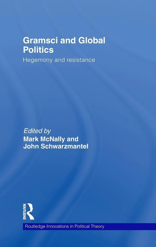 Gramsci and Global Politics: Hegemony and resistance (Routledge Innovations in Political Theory)