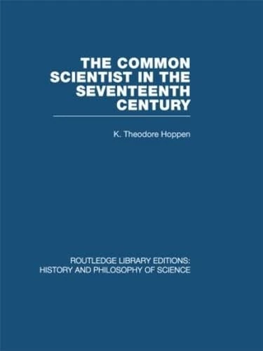The Common Scientist of the Seventeenth Century: A Study of the Dublin Philosophical Society, 1683-1708 (Routledge Library Editions: History & Philosophy of Science)