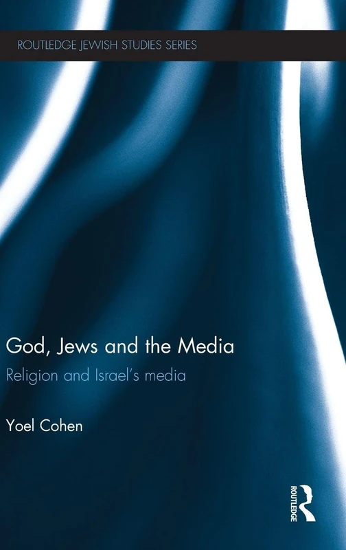 God, Jews and the Media: Religion and Israel’s Media (Routledge Jewish Studies Series)