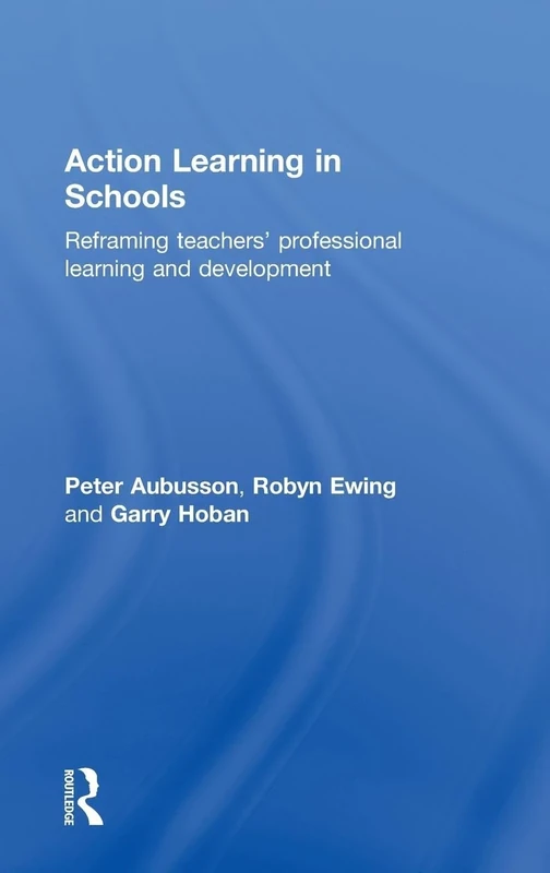 Action Learning in Schools: Reframing teachers' professional learning and development