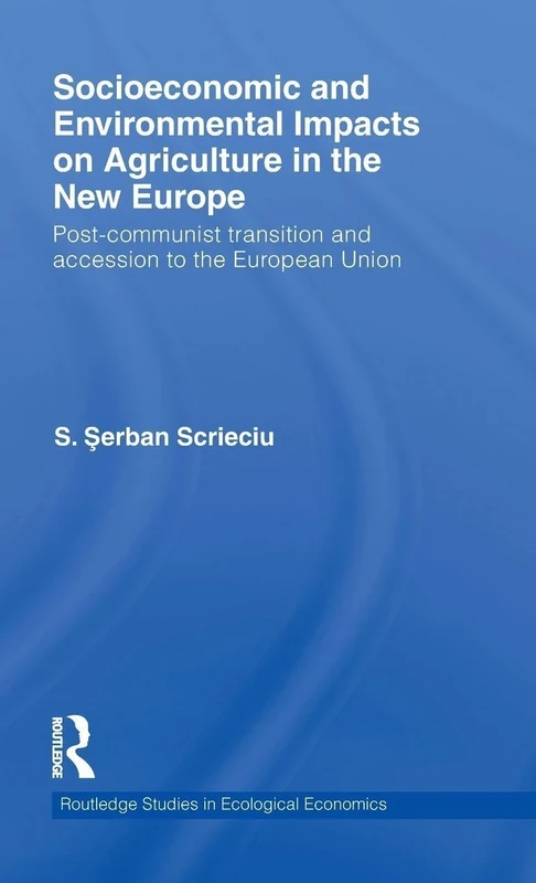 Socioeconomic and Environmental Impacts on Agriculture in the New Europe: Post-Communist Transition and Accession to the European Union: 12 (Routledge Studies in Ecological Economics)