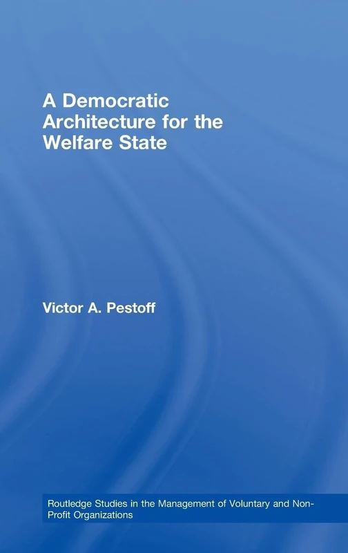A Democratic Architecture for the Welfare State (Routledge Studies in the Management of Voluntary and Non-Profit Organizations)