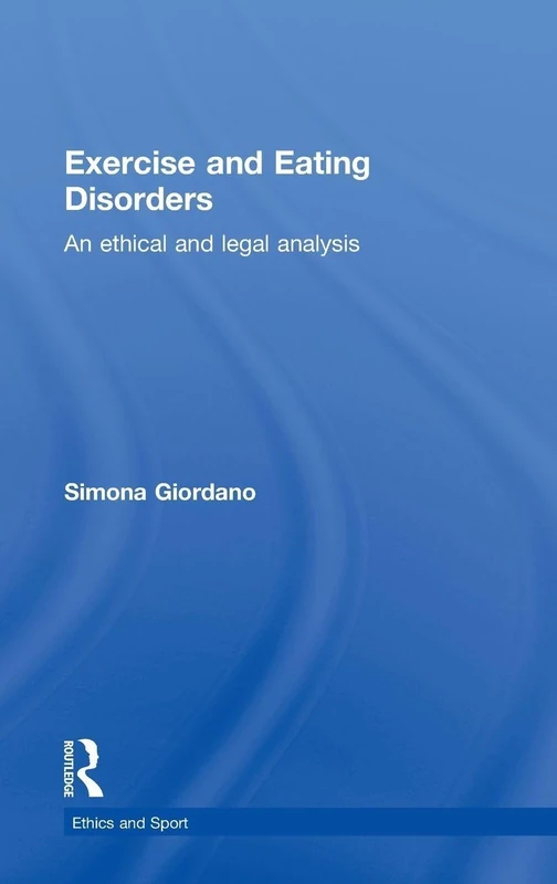 Routledge - Exercise and Eating Disorders: Ethical and Legal Analysis