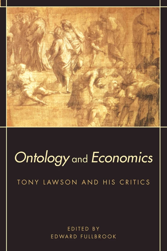 Ontology and Economics: Tony Lawson and His Critics: 1 (Routledge Advances in Heterodox Economics)