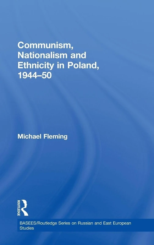 Communism, Nationalism and Ethnicity in Poland, 1944-1950 (BASEES/Routledge Series on Russian and East European Studies)