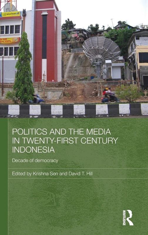 Politics and the Media in Twenty-First Century Indonesia: Decade of Democracy (Media, Culture and Social Change in Asia)