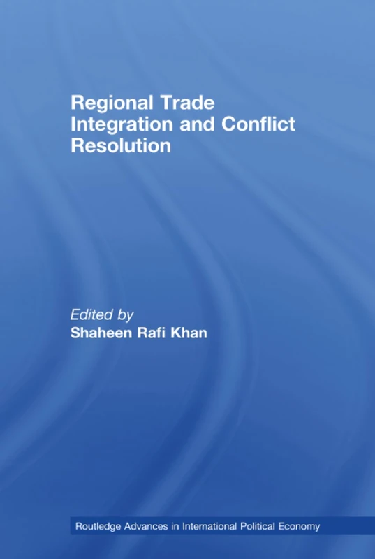 Regional Trade Integration and Conflict Resolution: 15 (Routledge Advances in International Political Economy)
