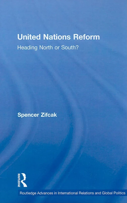 United Nations Reform: Heading North or South?: 76 (Routledge Advances in International Relations and Global Politics)
