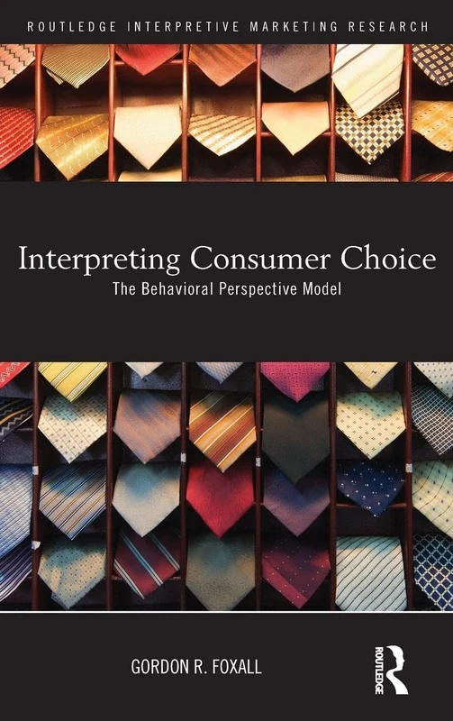 Interpreting Consumer Choice: The Behavioural Perspective Model (Routledge Interpretive Marketing Research)