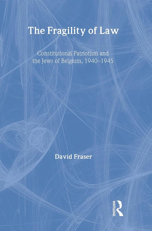 The Fragility of Law: Constitutional Patriotism and the Jews of Belgium, 1940–1945