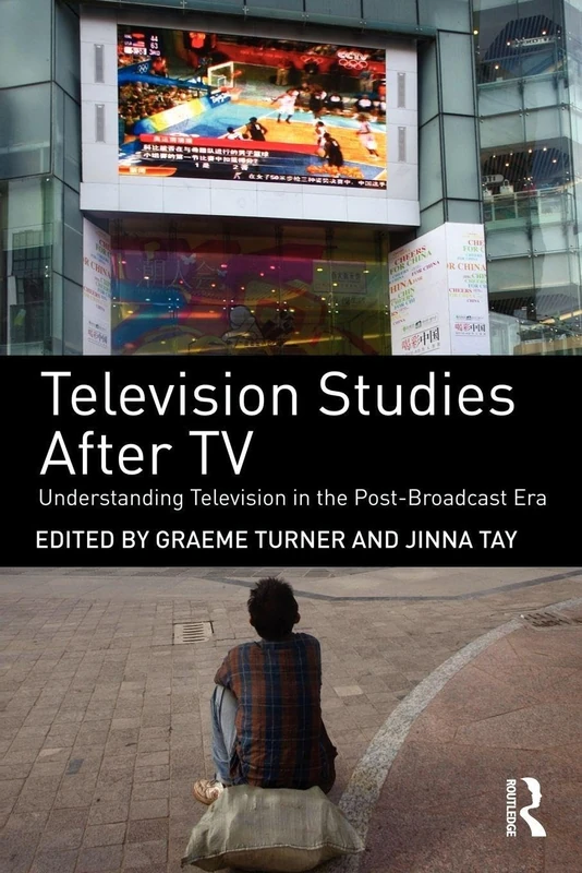 Television Studies After TV: Understanding Television in the Post-Broadcast Era