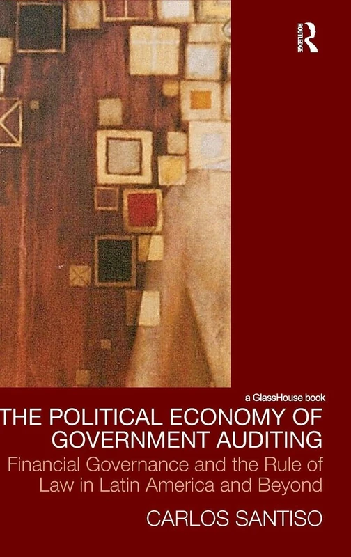 The Political Economy of Government Auditing: Financial Governance and the Rule of Law in Latin America and Beyond (Law, Development and Globalization)