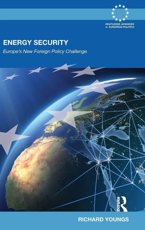 Energy Security: Europe's New Foreign Policy Challenge: 53 (Routledge Advances in European Politics)