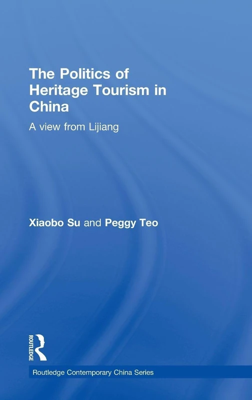 The Politics of Heritage Tourism in China: A View from Lijiang: 43 (Routledge Contemporary China Series)