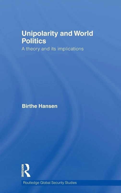 Unipolarity and World Politics: A Theory and its Implications: 22 (Routledge Global Security Studies)