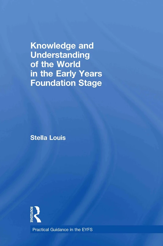 Knowledge and Understanding of the World in the Early Years Foundation Stage (Practical Guidance in the EYFS)
