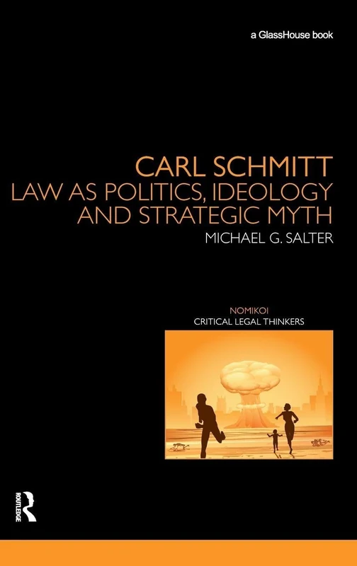 Carl Schmitt: Law as Politics, Ideology and Strategic Myth (Nomikoi: Critical Legal Thinkers)