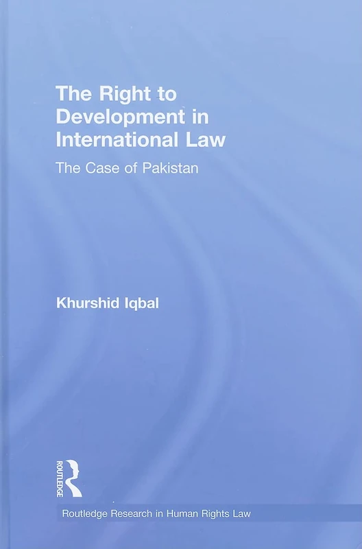 The Right to Development in International Law: The Case of Pakistan (Routledge Research in Human Rights Law)