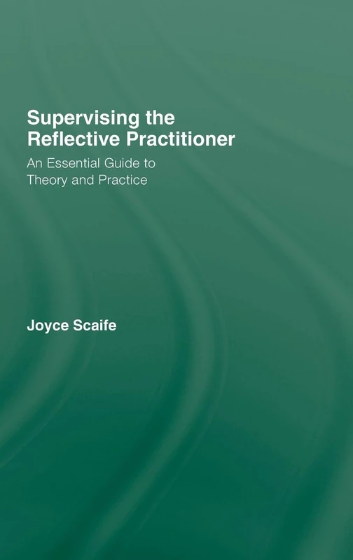 Supervising the Reflective Practitioner: An Essential Guide to Theory and Practice