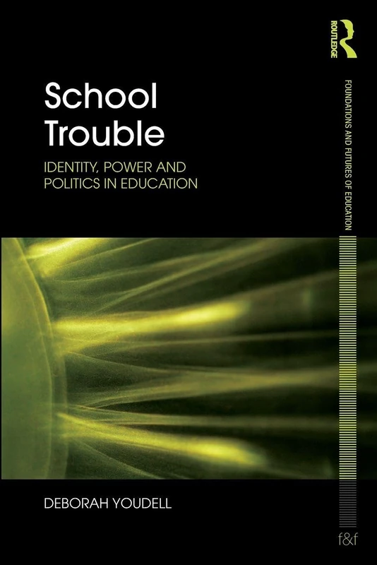School Trouble: Identity, Power and Politics in Education (Foundations and Futures of Education)