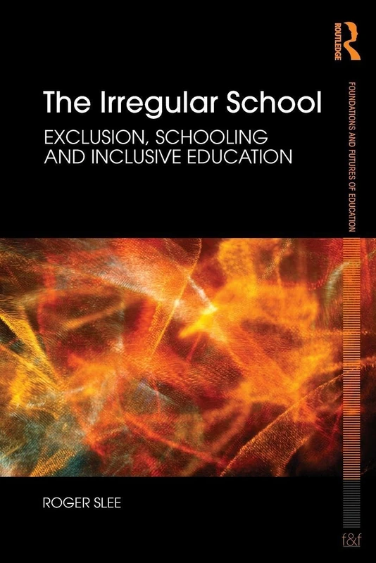 The Irregular School: Exclusion, Schooling and Inclusive Education (Foundations and Futures of Education)