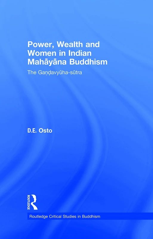 Power, Wealth and Women in Indian Mahayana Buddhism: The Gandavyuha-sutra (Routledge Critical Studies in Buddhism)