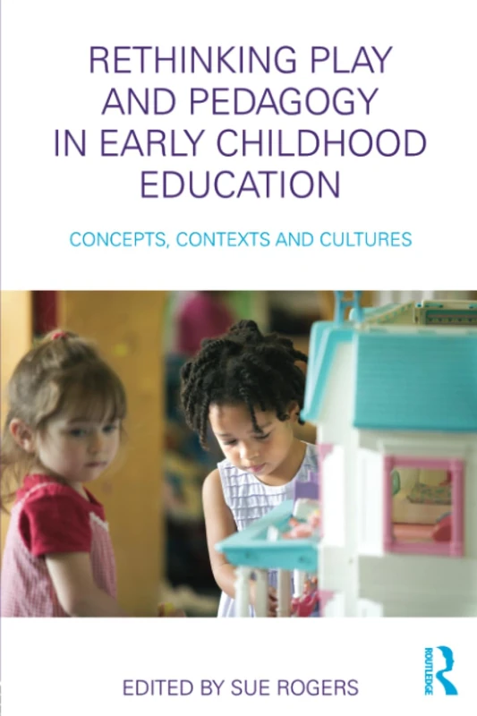 Rethinking Play and Pedagogy in Early Childhood Education: Concepts, Contexts and Cultures