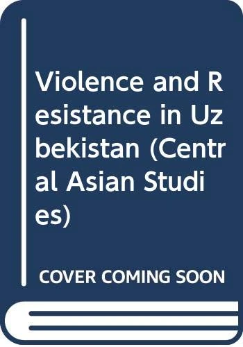 Violence and Resistance in Uzbekistan (Central Asian Studies)