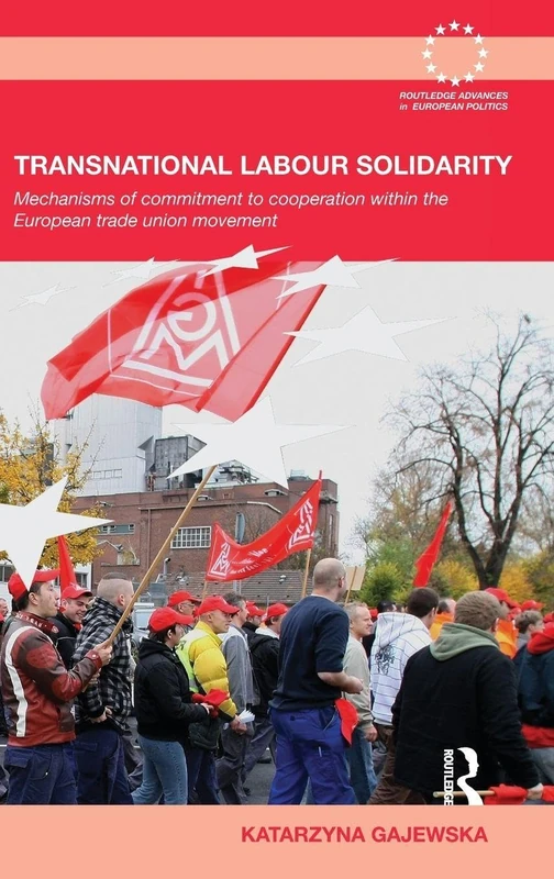 Transnational Labour Solidarity: Mechanisms of commitment to cooperation within the European Trade Union movement: 56 (Routledge Advances in European Politics)