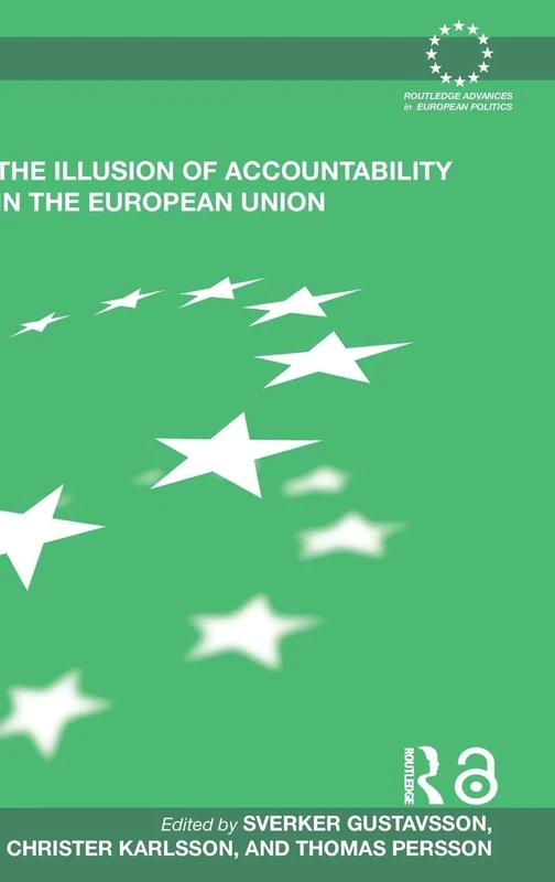 The Illusion of Accountability in the European Union (Routledge Advances in European Politics)