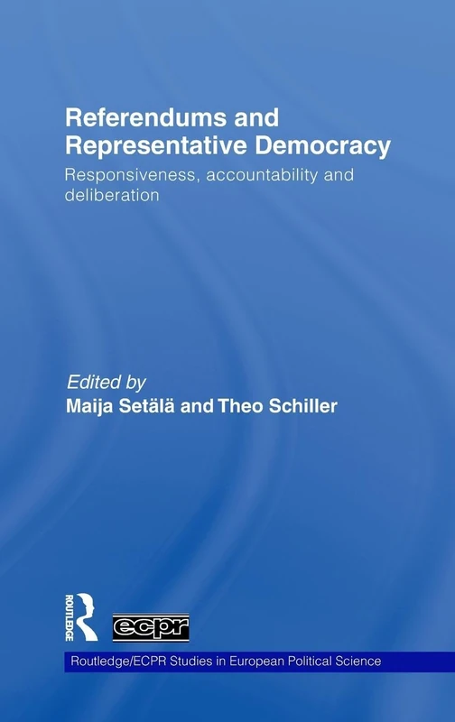 Referendums and Representative Democracy: Responsiveness, Accountability and Deliberation: 62 (Routledge/ECPR Studies in European Political Science)