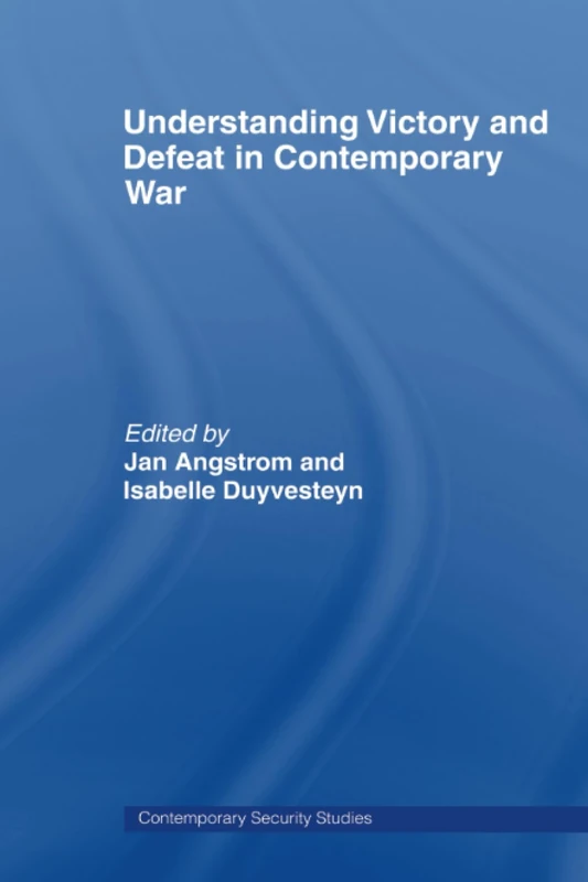 Understanding Victory and Defeat in Contemporary War (Contemporary Security Studies)