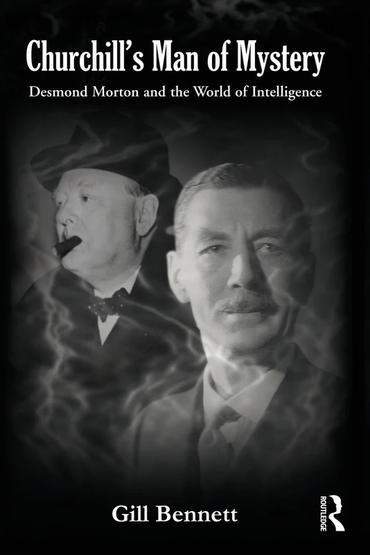 Churchill's Man of Mystery: Desmond Morton and the World of Intelligence (Government Official History Series)