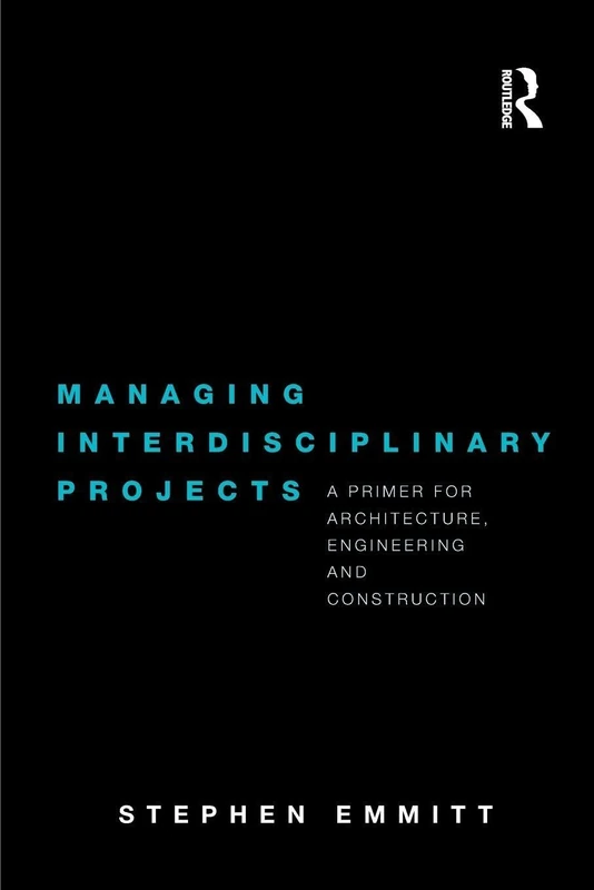 Managing Interdisciplinary Projects: A Primer for Architecture, Engineering and Construction