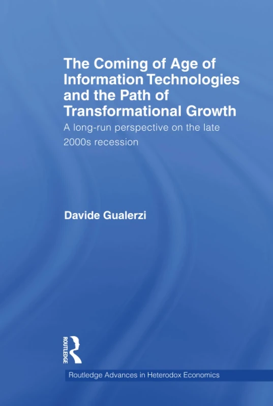 The Coming of Age of Information Technologies and the Path of Transformational Growth: A long run perspective on the 2000s recession: 10 (Routledge Advances in Heterodox Economics) - Image 1