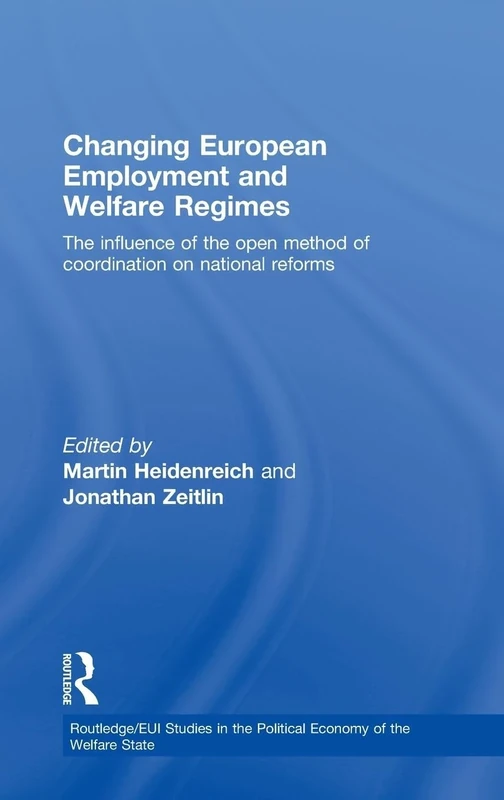 Changing European Employment and Welfare Regimes: The Influence of the Open Method of Coordination on National Reforms: 12 (Routledge Studies in the Political Economy of the Welfare State)
