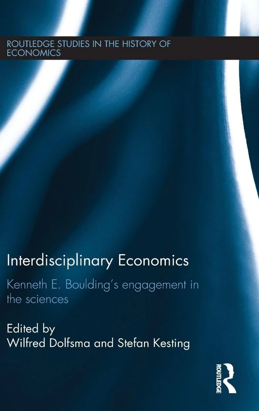 Interdisciplinary Economics: Kenneth E. Boulding’s Engagement in the Sciences (Routledge Studies in the History of Economics)