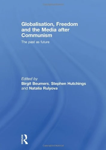Globalisation, Freedom and the Media after Communism: The Past as Future (Routledge Europe-Asia Studies)