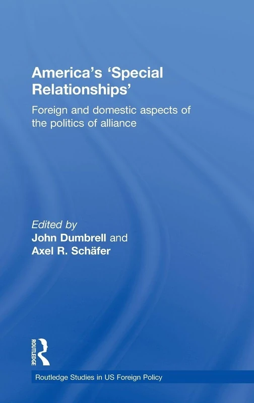 America's 'Special Relationships': Foreign and Domestic Aspects of the Politics of Alliance (Routledge Studies in US Foreign Policy)