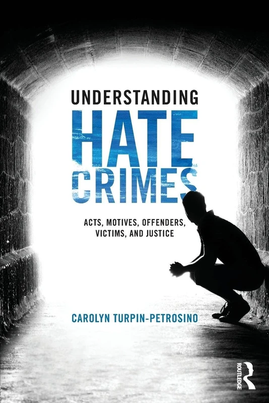 Understanding Hate Crimes: Acts, Motives, Offenders, Victims, and Justice