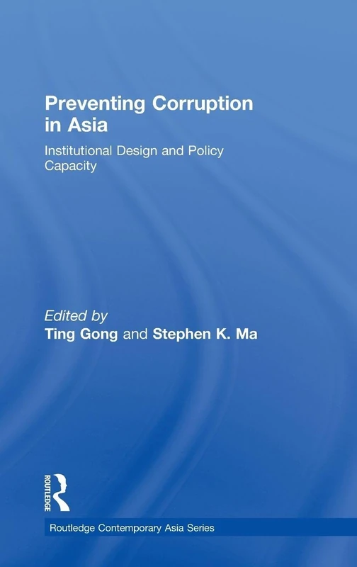Preventing Corruption in Asia: Institutional Design and Policy Capacity: 15 (Routledge Contemporary Asia Series)