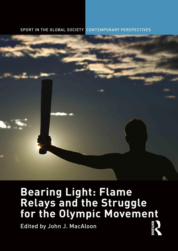 Bearing Light: Flame Relays and the Struggle for the Olympic Movement (Sport in the Global Society – Contemporary Perspectives) - Image 1