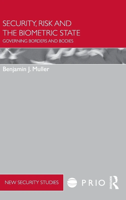 Security, Risk and the Biometric State: Governing Borders and Bodies (PRIO New Security Studies)