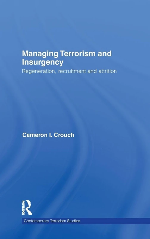 Managing Terrorism and Insurgency: Regeneration, Recruitment and Attrition (Contemporary Terrorism Studies)