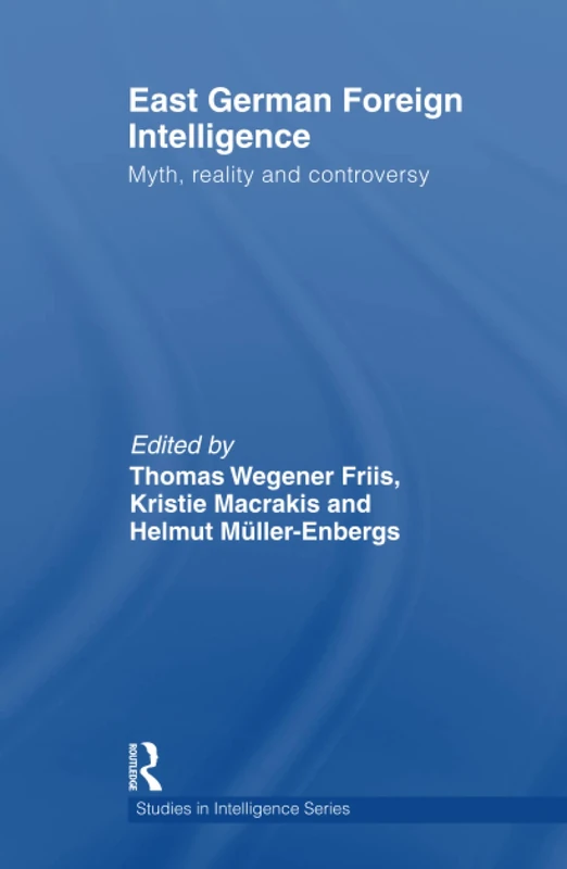 East German Foreign Intelligence: Myth, Reality and Controversy (Studies in Intelligence)