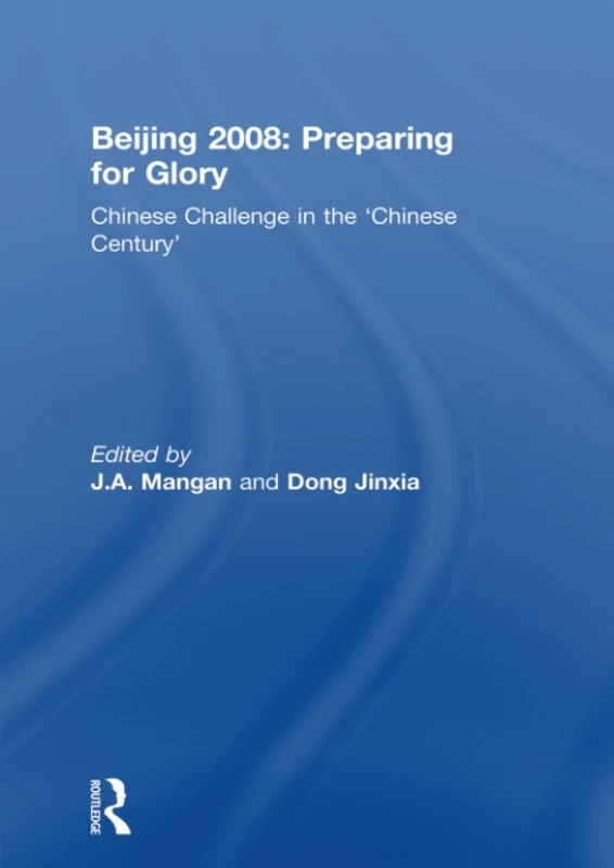 Beijing 2008: Preparing for Glory: Chinese Challenge in the 'Chinese Century' (Sport in the Global Society)